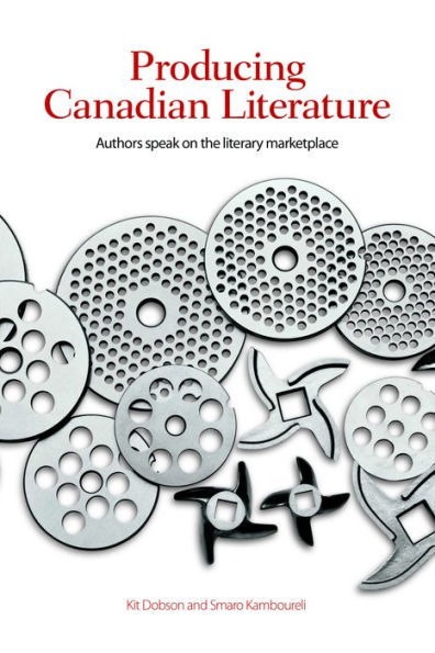 Producing Canadian Literature: Authors Speak on the Literary Marketplace