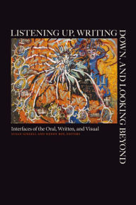 Title: Listening Up, Writing Down, and Looking Beyond: Interfaces of the Oral, Written, and Visual, Author: Susan Gingell