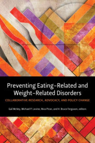Title: Preventing Eating-Related and Weight-Related Disorders: Collaborative Research, Advocacy, and Policy Change, Author: Gail L. McVey