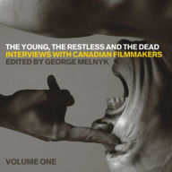 Title: The Young, the Restless, and the Dead: Interviews with Canadian Filmmakers, Author: George Melnyk