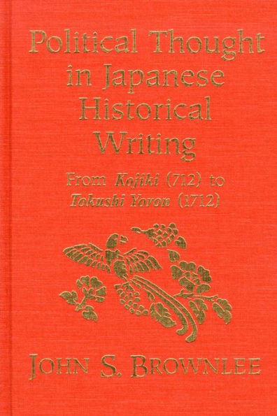 Political Thought in Japanese Historical Writing: From Kojiki (712) to Tokushi Yoron (1712)
