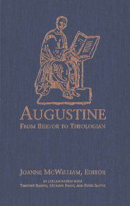 Title: Augustine: From Rhetor to Theologian, Author: Joanne McWilliam