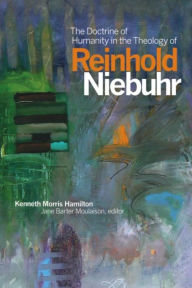 Title: The Doctrine of Humanity in the Theology of Reinhold Niebuhr, Author: Kenneth Morris Hamilton