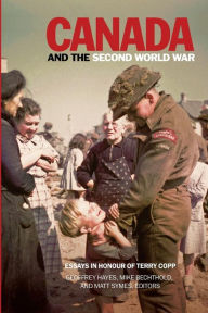 Title: Canada and the Second World War: Essays in Honour of Terry Copp, Author: Geoffrey Hayes