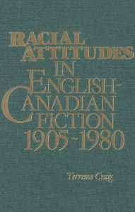 Title: Racial Attitudes in English-Canadian Fiction, 1905-1980, Author: Terrence Craig