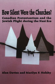 Title: How Silent Were the Churches?: Canadian Protestantism and the Jewish Plight during the Nazi Era, Author: Alan Davies