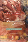 Becoming My Mother's Daughter: A Story of Survival and Renewal