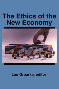 Title: The Ethics of the New Economy: Restructuring and Beyond, Author: Leo Groarke