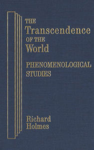 Title: The Transcendence of the World: Phenomenological Studies, Author: Richard Holmes