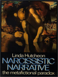 Title: Narcissistic Narrative: The Metafictional Paradox, Author: Linda Hutcheon