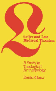 Title: Luther and Late Medieval Thomism: A Study in Theological Anthropology, Author: Denis R. Janz