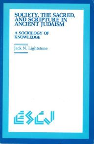 Title: Society, the Sacred and Scripture in Ancient Judaism: A Sociology of Knowledge, Author: Jack N. Lightstone