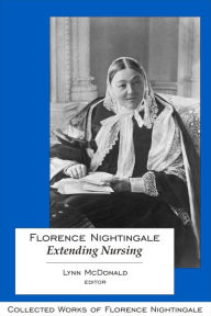 Title: Florence Nightingale: Extending Nursing: Collected Works of Florence Nightingale, Volume 13, Author: Lynn McDonald