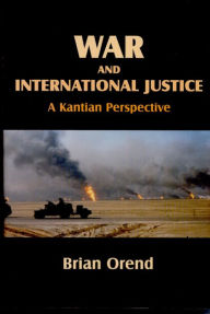 Title: War and International Justice: A Kantian Perspective, Author: Brian Orend