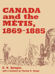 Title: Canada and the Métis, 1869-1885, Author: D.N.  Sprague