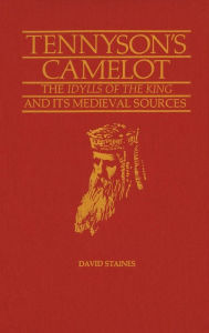Title: Tennyson's Camelot: The Idylls of the King and its Medieval Sources, Author: David Staines