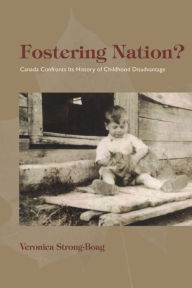 Title: Fostering Nation?: Canada Confronts Its History of Childhood Disadvantage, Author: Veronica Strong-Boag