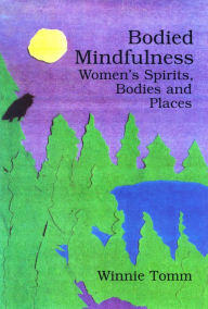 Title: Bodied Mindfulness: Women's Spirits, Bodies and Places, Author: Winnie Tomm