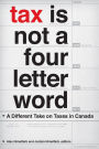 Tax Is Not a Four-Letter Word: A Different Take on Taxes in Canada