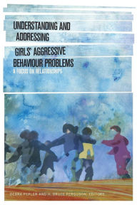 Title: Understanding and Addressing Girls' Aggressive Behaviour Problems: A Focus on Relationships, Author: Debra Pepler