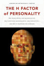 The H Factor of Personality: Why Some People are Manipulative, Self-Entitled, Materialistic, and Exploitive-And Why It Matters for Everyone