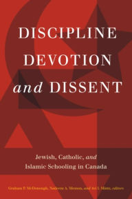 Title: Discipline, Devotion, and Dissent: Jewish, Catholic, and Islamic Schooling in Canada, Author: Graham P. McDonough