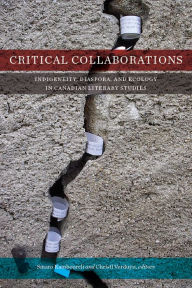 Title: Critical Collaborations: Indigeneity, Diaspora, and Ecology in Canadian Literary Studies, Author: Smaro Kamboureli