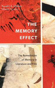 Title: The Memory Effect: The Remediation of Memory in Literature and Film, Author: Russell J.A. Kilbourn