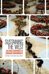 Title: Sustaining the West: Cultural Responses to Canadian Environments, Author: Liza Piper