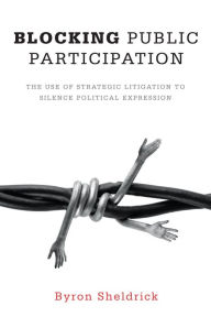 Title: Blocking Public Participation: The Use of Strategic Litigation to Silence Political Expression, Author: Byron Sheldrick