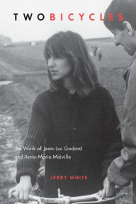 Title: Two Bicycles: The Work of Jean-Luc Godard and Anne-Marie Miéville, Author: Jerry White