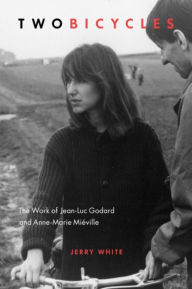 Title: Two Bicycles: The Work of Jean-Luc Godard and Anne-Marie Miéville, Author: Jerry White