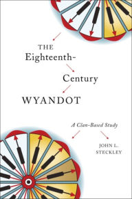 Title: The Eighteenth-Century Wyandot: A Clan-Based Study, Author: John L. Steckley