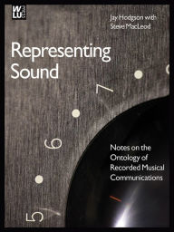 Title: Representing Sound: Notes on the Ontology of Recorded Musical Communications, Author: Jay Hodgson