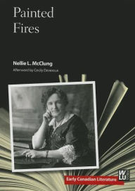 Title: Painted Fires, Author: Nellie L. McClung