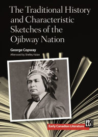 Title: The Traditional History and Characteristic Sketches of the Ojibway Nation, Author: George Copway