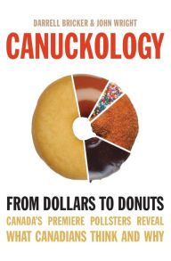 Title: Canuckology: From Dollars To Donuts - Canada's Premier Pollsters, Author: Darrell Bricker