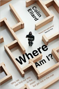 Title: Where Am I?: Why We Can Find Our Way To The Moon But Get Lost In, Author: Colin Ellard