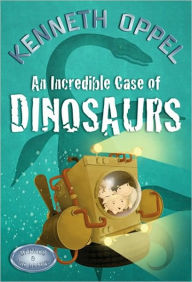 Title: An Incredible Case Of Dinosaurs, Author: Kenneth Oppel