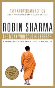 Title: The Monk Who Sold His Ferrari: A Remarkable Story About Living Your Dreams, Author: Robin Sharma