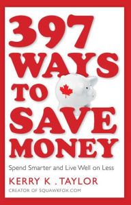 Title: 397 Ways To Save Money: Spend Smarter & Live Well on Less, Author: Kerry K. Taylor