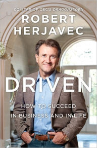 Title: Driven: How To Succeed In Business And In Life, Author: Robert Herjavec