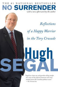 Title: No Surrender: Reflections of a Happy Warrior in the Tory Crusade, Author: Hugh Segal