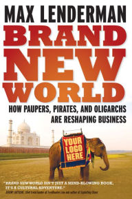 Title: Brand New World: How Paupers, Pirates, and Oligarchs are Reshaping Business, Author: Max Lenderman