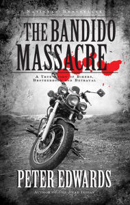 Title: Bandido Massacre: A True Story of Bikers, Brotherhood and Betrayal, Author: Peter Edwards