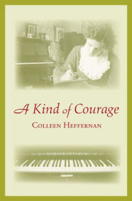 Title: A Kind of Courage, Author: Colleen Heffernan