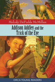 Title: Addison Addley and the Trick of the Eye, Author: Melody DeFields McMillan