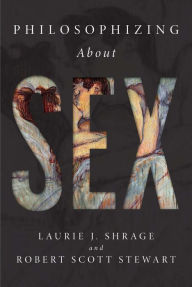 Title: Philosophizing About Sex, Author: Laurie J. Shrage