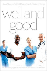 Title: Well and Good - Fourth Edition: A Case Study Approach to Health Care Ethics / Edition 4, Author: John E. Thomas