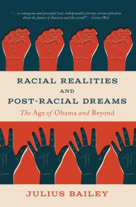 Title: Racial Realities and Post-Racial Dreams: The Age of Obama and Beyond, Author: Julius Bailey